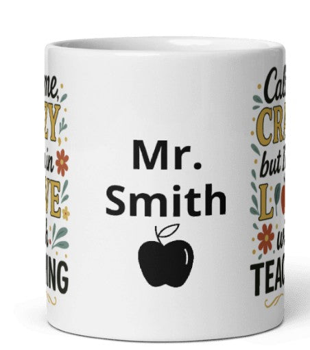 (Personalized Item) "Call Me Crazy but I'm in LOVE with Teaching" Mug